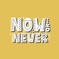 Now or never quote. Hand drawn motivationsl vector lettering for t shirt, banner