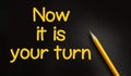 Now it is your turn words and yellow pencil on black background. Business Career concept Royalty Free Stock Photo