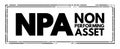 NPA Non Performing Asset - bank loan that is subject to late repayment or is unlikely to be repaid by the borrower in full,