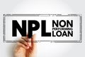 NPL Non-Performing Loan - bank loan that is subject to late repayment or is unlikely to be repaid by the borrower in full, acronym