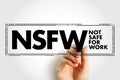 NSFW Not Safe For Work - Internet slang used to mark links to content the viewer may not wish to be seen looking at in a public,