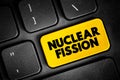 Nuclear Fission - reaction in which the nucleus of an atom splits into two or more smaller nuclei, text concept button on keyboard