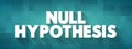 Null Hypothesis - claim that no relationship exists between two sets of data or variables being analyzed, text concept background