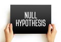 Null Hypothesis - claim that no relationship exists between two sets of data or variables being analyzed, text concept on card Royalty Free Stock Photo