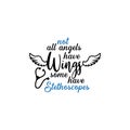 Nurse lettering quote typography. Not all angels have wings some have stethoscope