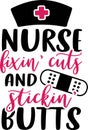 Nurse saying and quote design Nurse fixin cuts and stickin butts