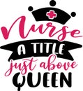 Nurse a title just above queen Nurse t shirts design.