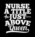 nurse a title just above queen typography t shirt vintage style design