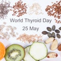 Nutritious ingredients and inscription World Thyroid Day 25 May. Healthy food containing vitamins. Problems with thyroid concept