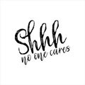 Shhh no one cares-funny saying text, brush calligraphy