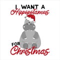 I want Hippopotamus for Christmas- funny text, with cute hippopotamus and Santa`s cap