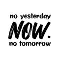 No yesterday, NOW, no tomorrow- positive motivating text. Royalty Free Stock Photo