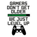 Gamers don`t get older we just level up. Funny text with black controller.