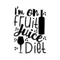 I`m on fruit juice diet - funny text, with wine bottle and glass.