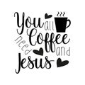 You all need coffee and Jesus- funny saying text, with coffee cup silhouette.