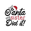 Dear Santa my sister did it!- funny Christmas text, with Santa`s cap.