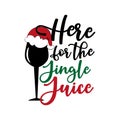 Here for the jingle juice- funny Christmas text, with glass and Santa`s cap.