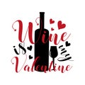 Wine is my Valentine- funny text with bottle, glass and hearts.