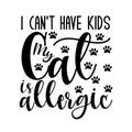 I can`t have kids my cat is allergic- funny text with paws.