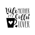 Wife Mother Coffee Lover- funny text with coffee cup, with heart. Royalty Free Stock Photo