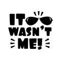 It wasn`t me!- funny text with sunglasses.