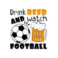 Dink beer and watch football -text with football, and beer mug. Royalty Free Stock Photo