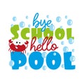 Bye School hello pool- funny text with cute crab ,and bubbles.