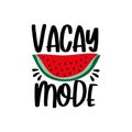 Vacay mode - Motivational quotes. Hand drawn watermelon.