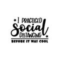 I Practiced Social Distancing, Before It Was Cool -funny text