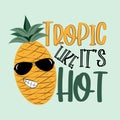 Tropic like it`s hot - saying with cute smiley pineapple in sunglasses.