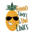 Good Times and Tan Lines - saying with cute smiley pineapple in sunglasses. Royalty Free Stock Photo