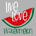 Live Love Watermelon text with hand drawn Watermelon slice, on gray backgound.