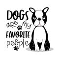 Dogs are my favorite people positive text with cute Boston Terrier. Royalty Free Stock Photo