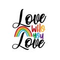 Love who you love - LGBT pride slogan against homosexual discrimination. Royalty Free Stock Photo