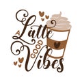 A latte good vibes - calligarphy with coffee cup.