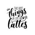 The Best Things In Life Are Lattes - calligarphy. Royalty Free Stock Photo