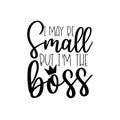I May Be Small But I`m The Boss- saying with crown. Royalty Free Stock Photo
