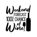 Weekend Forecast 100% Chance Of Wine- funny saying with bottle and glass silhouette. Royalty Free Stock Photo