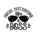 Social Distancing Like a Boss- funny text with sunglasses. Corona virus - funny illustration. Vector.