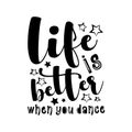 Life Is Better When You Dance- motivational text.