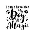 I can`t have kids my dog is allergic- funny text with paws.