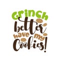 Grinch better have my cookies!- funny Christmas saying with cookies.