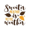 Sweater Weather Is Better Weather- Autumnal Phrase With Leaves.