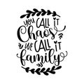 You call it chaos we call it family- Inspirational quotes and motivational typography