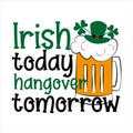 Irish today hangover tomorrow - funny phrase, with beer mug and leprechaun hat for Saint Patrick`s Day. Royalty Free Stock Photo