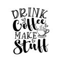 Drink Coffee Make Stuff - Inspirational quote. Royalty Free Stock Photo