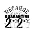Because Quarantine 2020 - funny symbol in covid-19 pandemic self isolated period Royalty Free Stock Photo
