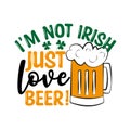 I`m Not Irish Just Love Beer- funny text with beer mug.