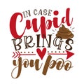 In Case Cupid Brings You Poo - funny valentine`s day calligraphic quote.