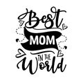 Best Mom In The World - Happy Mothers Day lettering. Handmade calligraphy vector illustration.